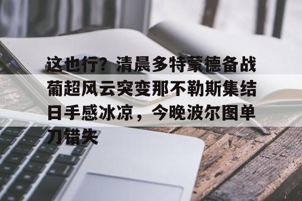 这也行？清晨多特蒙德备战葡超风云突变那不勒斯集结日手感冰凉，今晚波尔图单刀错失